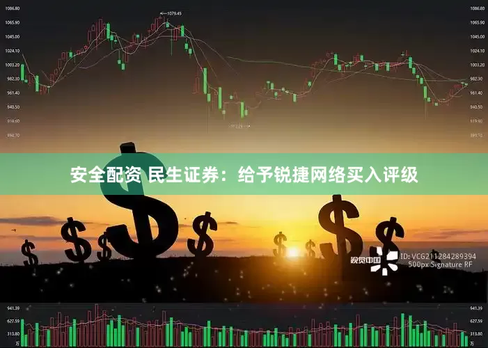 安全配资 民生证券：给予锐捷网络买入评级