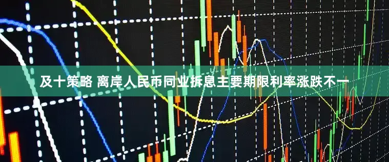 及十策略 离岸人民币同业拆息主要期限利率涨跌不一