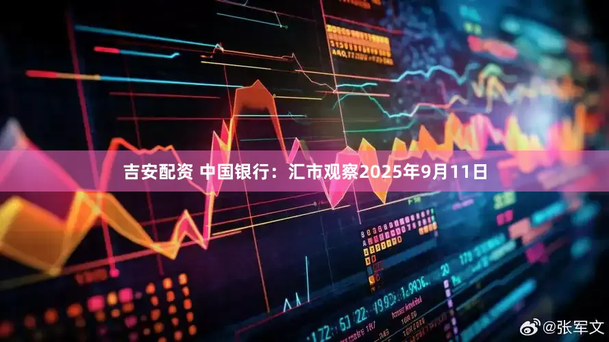 吉安配资 中国银行：汇市观察2025年9月11日