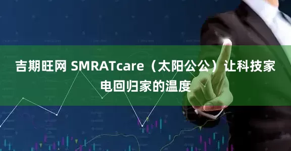 吉期旺网 SMRATcare（太阳公公）让科技家电回归家的温度